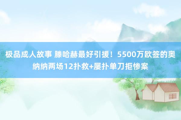 极品成人故事 滕哈赫最好引援！5500万欧签的奥纳纳两场12扑救+屡扑单刀拒惨案