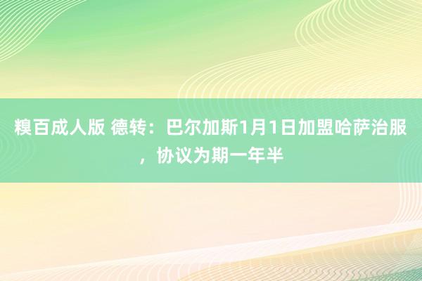 糗百成人版 德转：巴尔加斯1月1日加盟哈萨治服，协议为期一年半