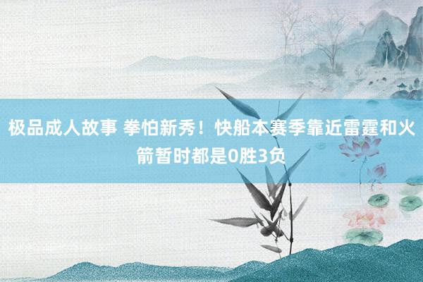 极品成人故事 拳怕新秀！快船本赛季靠近雷霆和火箭暂时都是0胜3负
