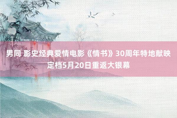 男同 影史经典爱情电影《情书》30周年特地献映定档5月20日重返大银幕