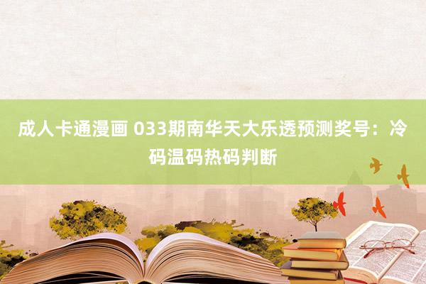 成人卡通漫画 033期南华天大乐透预测奖号：冷码温码热码判断