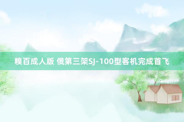 糗百成人版 俄第三架SJ-100型客机完成首飞